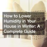 How to Lower Humidity in Your House in Winter: A Complete Guide